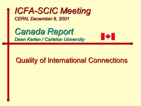 ICFA-SCIC Meeting CERN, December 8, 2001 Canada Report Dean Karlen / Carleton University Quality of International Connections.