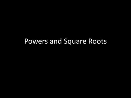 Powers and Square Roots. Powers Sometimes numbers multiply themselves a few times for example 3×3×3×3×3.