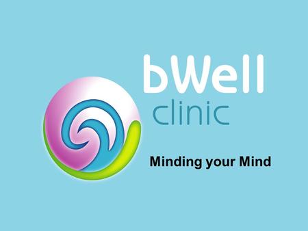Minding your Mind. Building your bWell Psychoeducational skills Sleep Well Eat well Stay away from mind altering substances Talk with your family Connect.