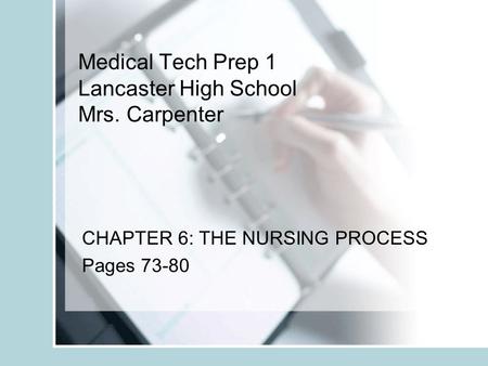 Medical Tech Prep 1 Lancaster High School Mrs. Carpenter CHAPTER 6: THE NURSING PROCESS Pages 73-80.