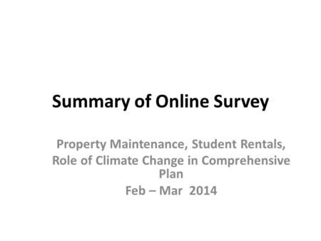 Summary of Online Survey Property Maintenance, Student Rentals, Role of Climate Change in Comprehensive Plan Feb – Mar 2014.