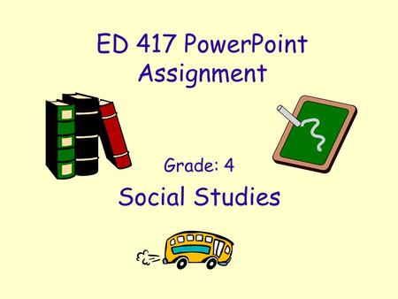 ED 417 PowerPoint Assignment Grade: 4 Social Studies.