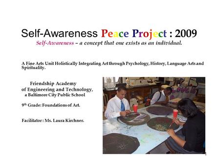 1 Self-Awareness Peace Project : 2009 Self-Awareness – a concept that one exists as an individual. A Fine Arts Unit Holistically Integrating Art through.