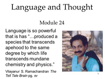 1 Language and Thought Module 24 Language is so powerful that is has “…produced a species that transcends apehood to the same degree by which life transcends.