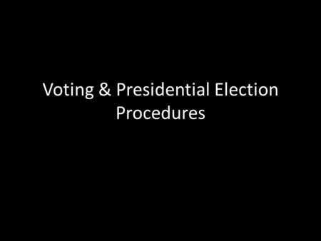 Voting & Presidential Election Procedures. At least 18 Resident of the state Citizen of the US Can’t be in prison or be an ex-convict Register at least.