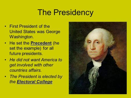The Presidency First President of the United States was George Washington. PrecedentHe set the Precedent (he set the example) for all future presidents.
