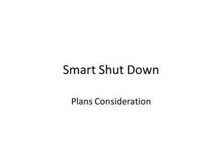 Smart Shut Down Plans Consideration. Basic PM Decisions PM needs to decide his role: – Executor of Army Program – Advocate for system – Advocate for requirement.