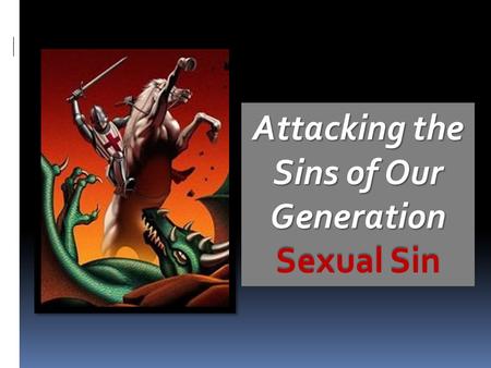 Attacking the Sins of Our Generation
