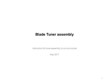 Blade Tuner assembly Instruction for tuner assembly on a cryomodule May 2011 1.
