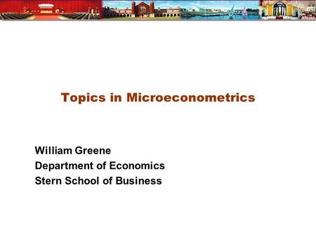 Topics in Microeconometrics William Greene Department of Economics Stern School of Business.