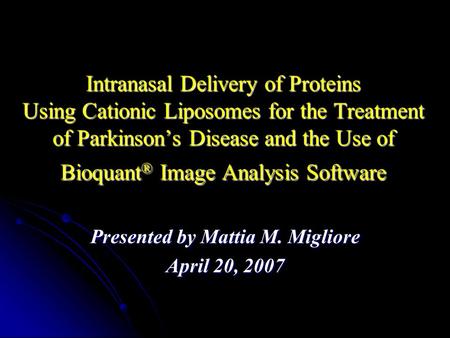 Intranasal Delivery of Proteins Using Cationic Liposomes for the Treatment of Parkinson’s Disease and the Use of Bioquant ® Image Analysis Software Presented.