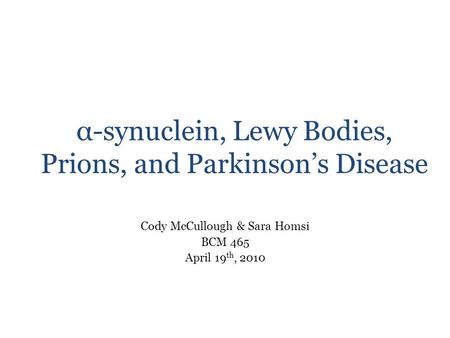 Α-synuclein, Lewy Bodies, Prions, and Parkinson’s Disease Cody McCullough & Sara Homsi BCM 465 April 19 th, 2010.