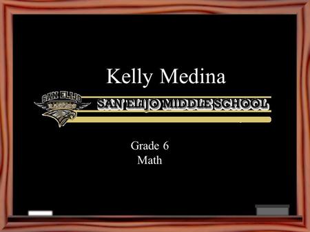 Kelly Medina Grade 6 Math. Welcome Parents! Welcome to 6 th grade! I am very excited to be working with you and your child this year. This information.