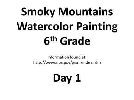 Smoky Mountains Watercolor Painting 6 th Grade Information found at:  Day 1.