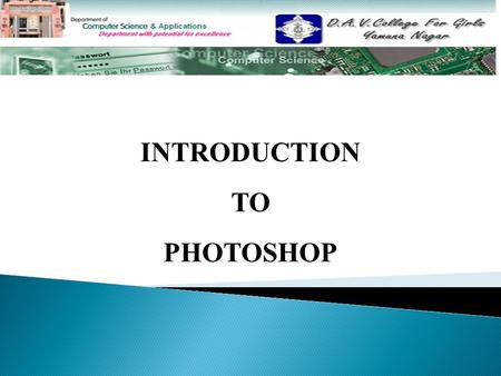 INTRODUCTION TO PHOTOSHOP. TOPICS TO BE DISCUSSED……….  Introduction Introduction  Features Features  Work Area Work Area.