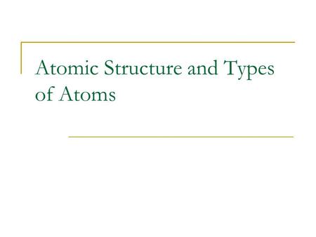 Atomic Structure and Types of Atoms. The nucleus of an atom contains protons and neutrons that together make up nearly all of an atom’s mass. The only.