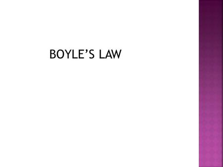 BOYLE’S LAW. OBJECTIVE: To determine the relationship between pressure and volume by performing Boyle’s Law experiment.