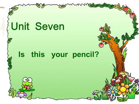 Unit Seven Is this your pencil?. Revision: What’s this in English? It’s a pen. How do you spell pen? P-e-n. Is this your pen? Yes, it is. It’s my pen.