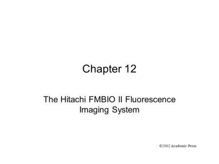 Chapter 12 The Hitachi FMBIO II Fluorescence Imaging System ©2002 Academic Press.