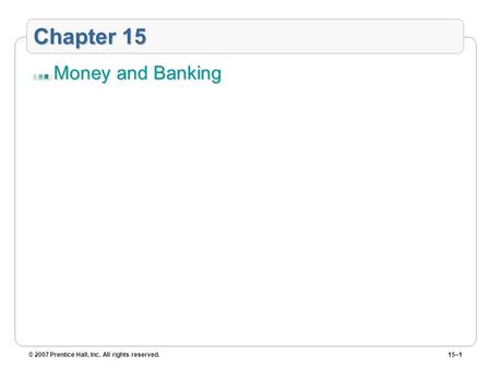 © 2007 Prentice Hall, Inc. All rights reserved.15–1 Chapter 15 Money and Banking.