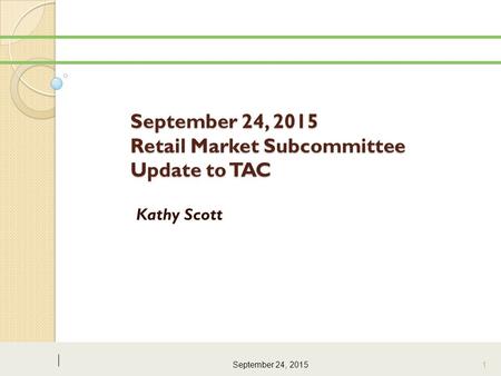 September 24, 2015 Retail Market Subcommittee Update to TAC Kathy Scott September 24, 2015 1.