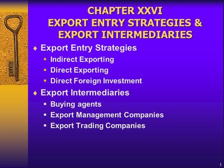 1 CHAPTER XXVI EXPORT ENTRY STRATEGIES & EXPORT INTERMEDIARIES  Export Entry Strategies  Indirect Exporting  Direct Exporting  Direct Foreign Investment.