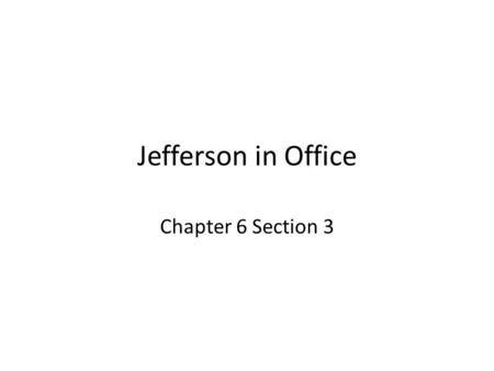Jefferson in Office Chapter 6 Section 3.