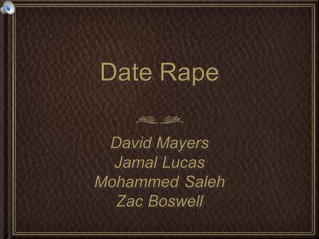 Date Rape David Mayers Jamal Lucas Mohammed Saleh Zac Boswell David Mayers Jamal Lucas Mohammed Saleh Zac Boswell.