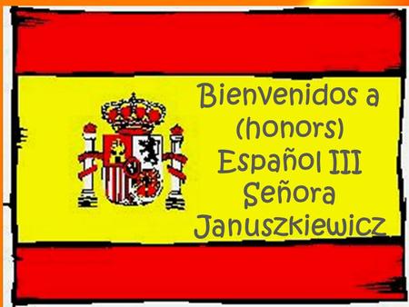 Bienvenidos a (honors) Español III Señora Januszkiewicz.