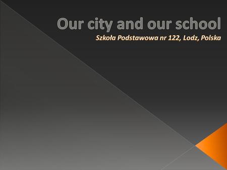 We are here. Lodz is situated just in the centre of Poland. It is the fourth biggest city in Poland as for the area. And the third biggest city as for.