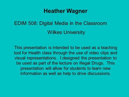Heather Wagner This presentation is intended to be used as a teaching tool for Health class through the use of video clips and visual representations.