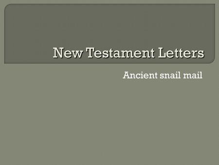 Ancient snail mail New Testament Letters.  On clay tablets, pottery shards, papyrus pages  By amanuensis, or professional secretary Direct dictation.