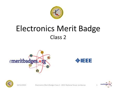 Electronics Merit Badge Class 2 10/12/20151Electronics Merit Badge Class 2 - 2013 National Scout Jamboree.