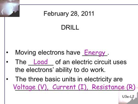 U3e-L2 Moving electrons have _______. The _______ of an electric circuit uses the electrons’ ability to do work. The three basic units in electricity are.