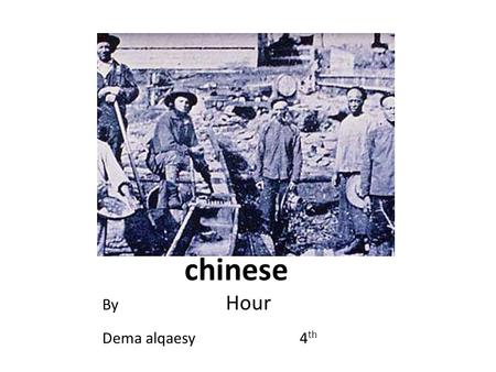 Chinese By Hour Dema alqaesy 4 th. My Thesis Statement Important ! Why!? The made our state that is why we must learn about them.