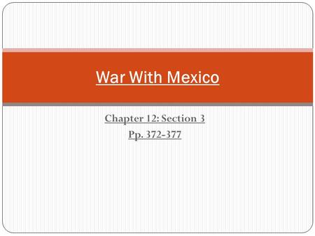 Chapter 12: Section 3 Pp. 372-377 War With Mexico.