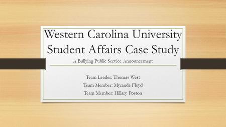 Western Carolina University Student Affairs Case Study Team Leader: Thomas West Team Member: Myranda Floyd Team Member: Hillary Poston A Bullying Public.