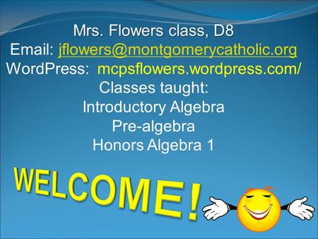 Mrs. Flowers class, D8   WordPress: mcpsflowers.wordpress.com/ Classes taught: Introductory.
