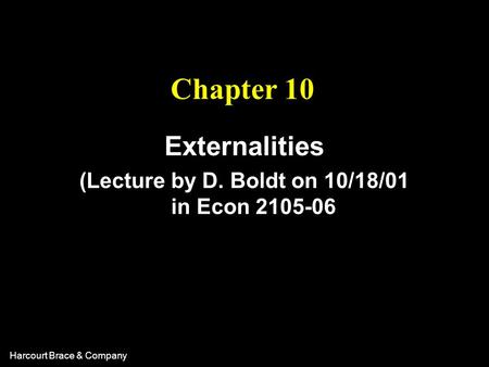 Harcourt Brace & Company Chapter 10 Externalities (Lecture by D. Boldt on 10/18/01 in Econ 2105-06.