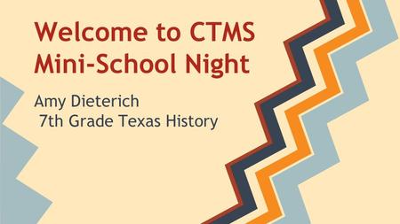 Welcome to CTMS Mini-School Night Amy Dieterich 7th Grade Texas History.