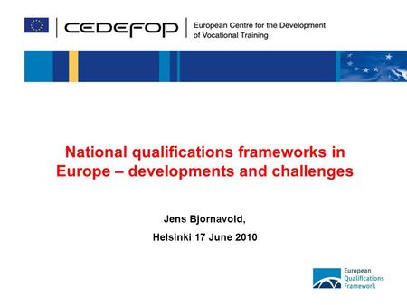 1 National qualifications frameworks in Europe – developments and challenges Jens Bjornavold, Helsinki 17 June 2010.