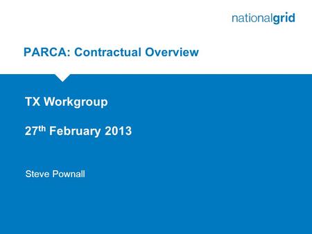 PARCA: Contractual Overview TX Workgroup 27 th February 2013 Steve Pownall.