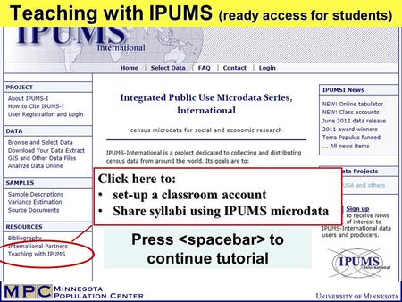 Teaching with IPUMS (ready access for students) Press to continue tutorial Click here to: set-up a classroom account set-up a classroom account Share syllabi.