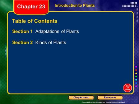 Copyright © by Holt, Rinehart and Winston. All rights reserved. ResourcesChapter menu Introduction to Plants Chapter 23 Table of Contents Section 1 Adaptations.