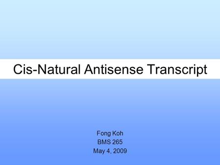 Cis-Natural Antisense Transcript Fong Koh BMS 265 May 4, 2009.