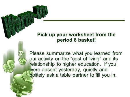 Pick up your worksheet from the period 6 basket! Please summarize what you learned from our activity on the “cost of living” and its relationship to higher.