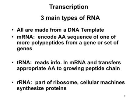 3 main types of RNA All are made from a DNA Template mRNA: encode AA sequence of one of more polypeptides from a gene or set of genes tRNA: reads info.