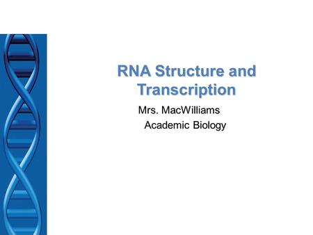 RNA Structure and Transcription Mrs. MacWilliams Academic Biology.