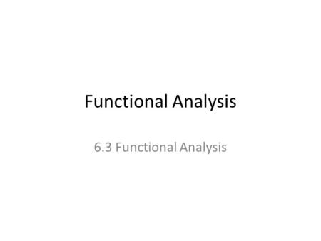 Functional Analysis 6.3 Functional Analysis. Functional Analysis After a product has been selected, a non- destructive functional analysis is performed.