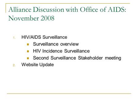 Alliance Discussion with Office of AIDS: November 2008 1. HIV/AIDS Surveillance Surveillance overview HIV Incidence Surveillance Second Surveillance Stakeholder.